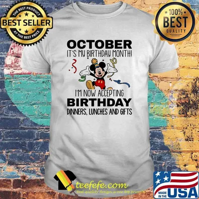 Disney mickey mouse october it's my birthday month i'm now accepting birthday dinners lunches and gifts shirt
