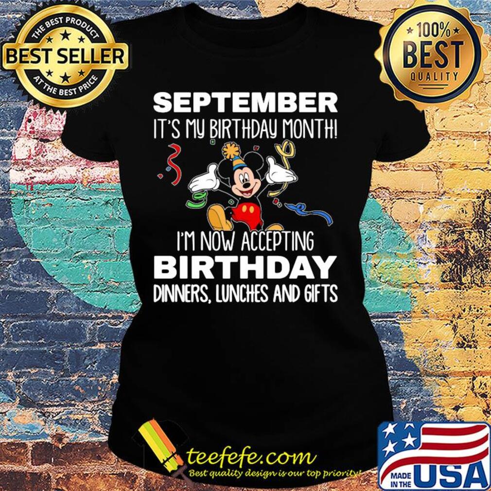 Disney mickey mouse september it's my birthday month i'm now accepting birthday dinners lunches and gifts black s Ladies tee Disney mickey mouse september it's my birthday month i'm now accepting birthday dinners lunches and gifts black s Ladies tee