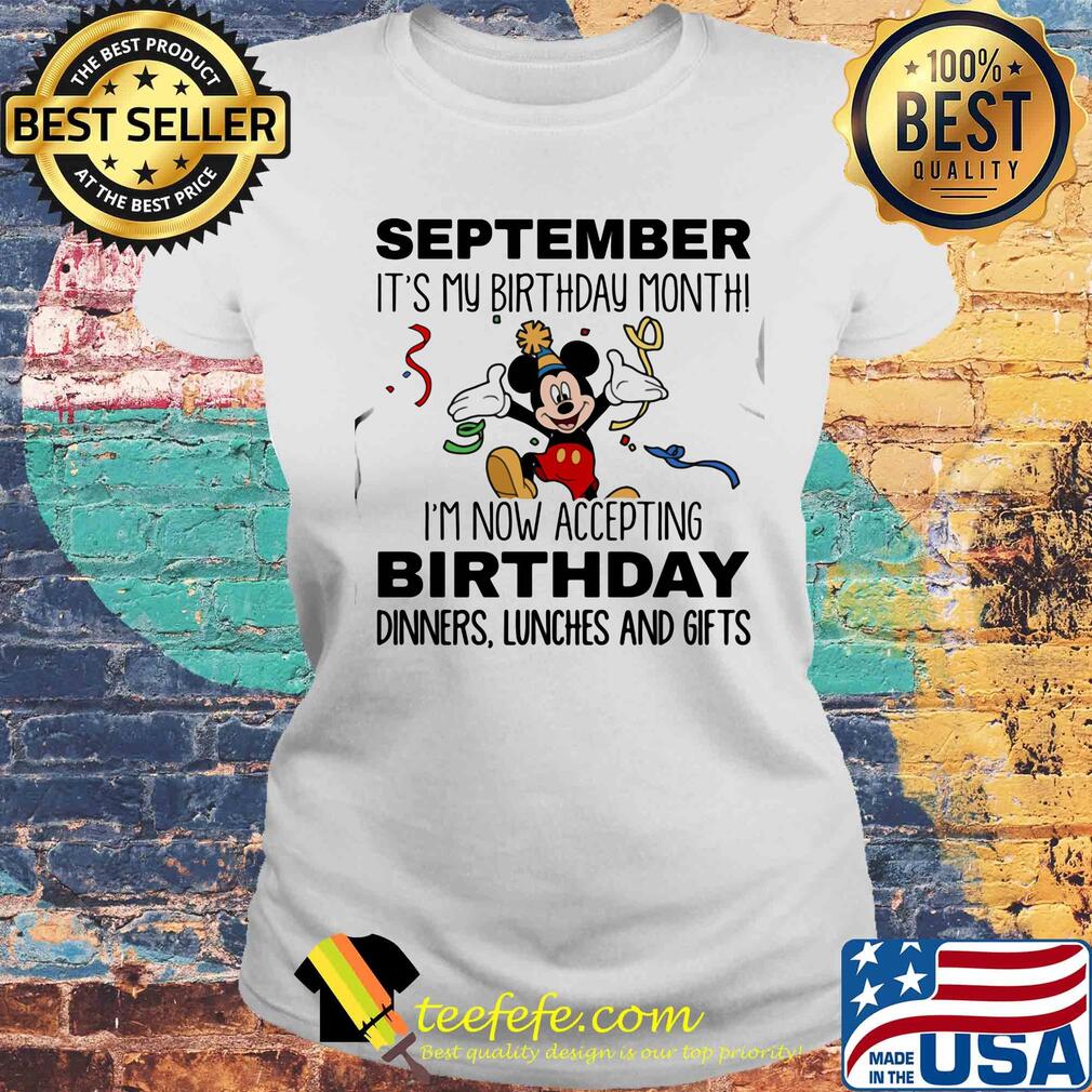 Disney mickey mouse september it's my birthday month i'm now accepting birthday dinners lunches and gifts s Laides tee Disney mickey mouse september it's my birthday month i'm now accepting birthday dinners lunches and gifts s Laides tee