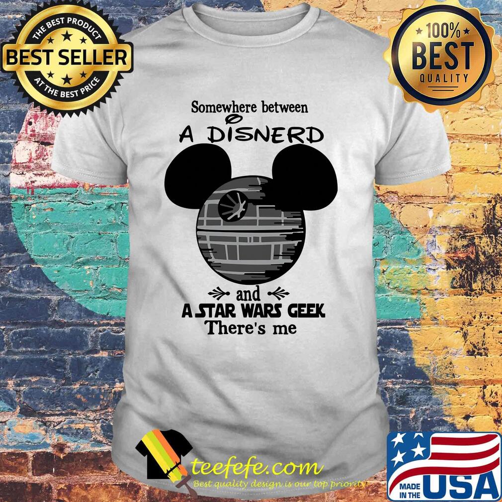 Disney mouse somewhere between a disnerd and a star wars geek there's me shirt
