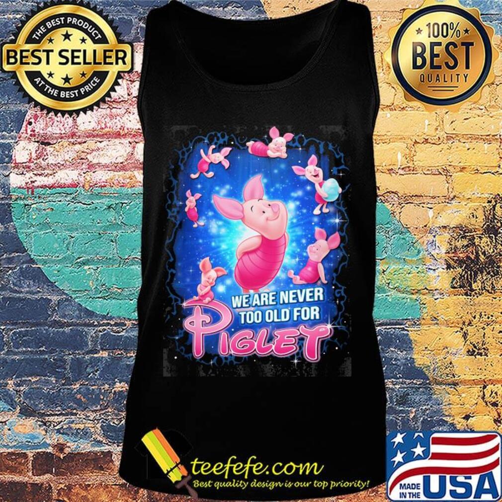 Disney we are never too old for piglet s Tank top Disney we are never too old for piglet s Tank top