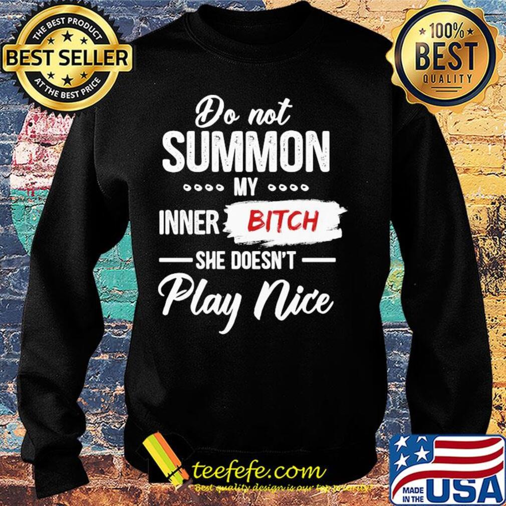 Do not summon my inner bitch she doesn't play nice s Sweater Do not summon my inner bitch she doesn't play nice s Sweater