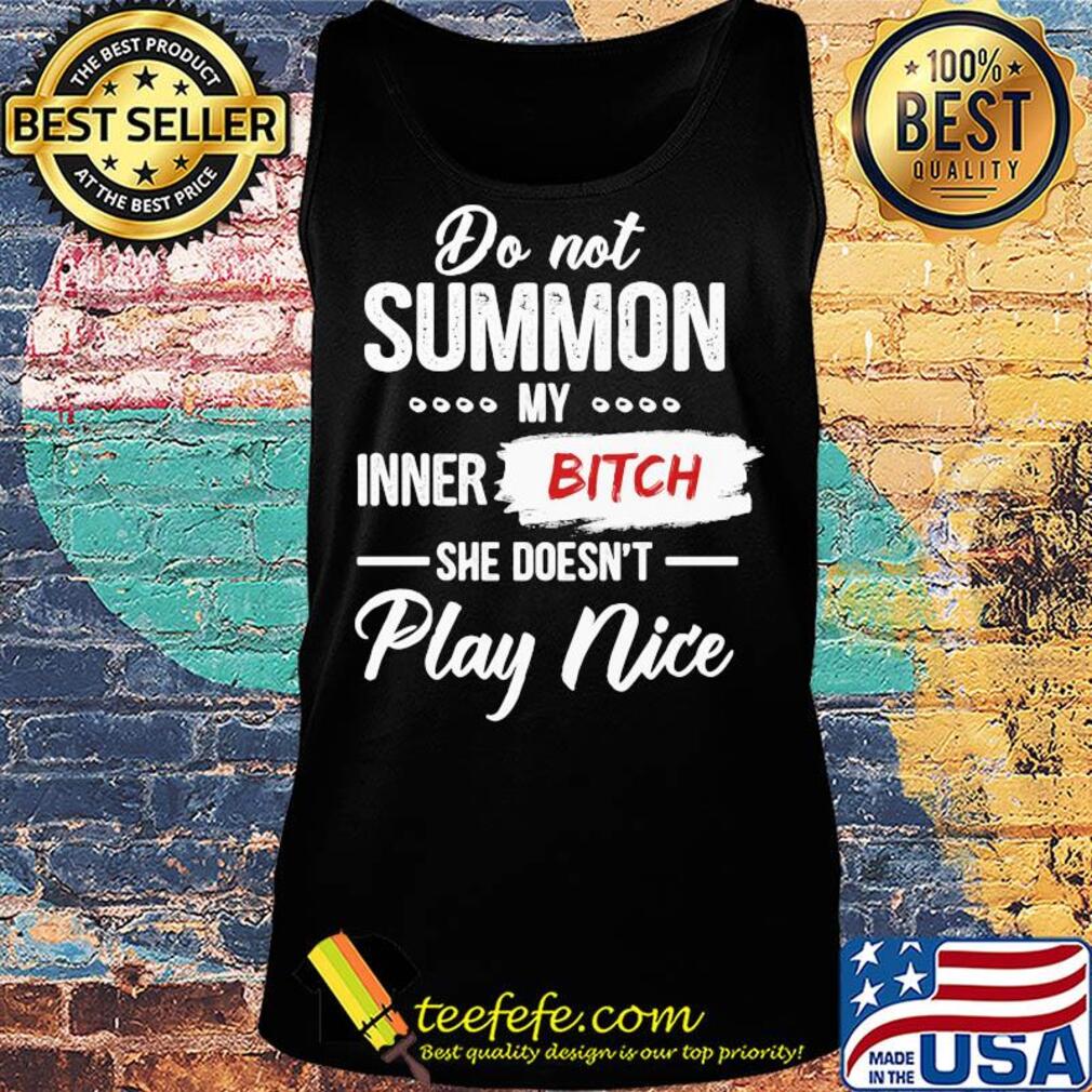 Do not summon my inner bitch she doesn't play nice s Tank top Do not summon my inner bitch she doesn't play nice s Tank top