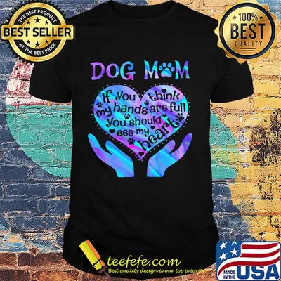 Dog mom paw if you think my hands are full you should see my heart shirt