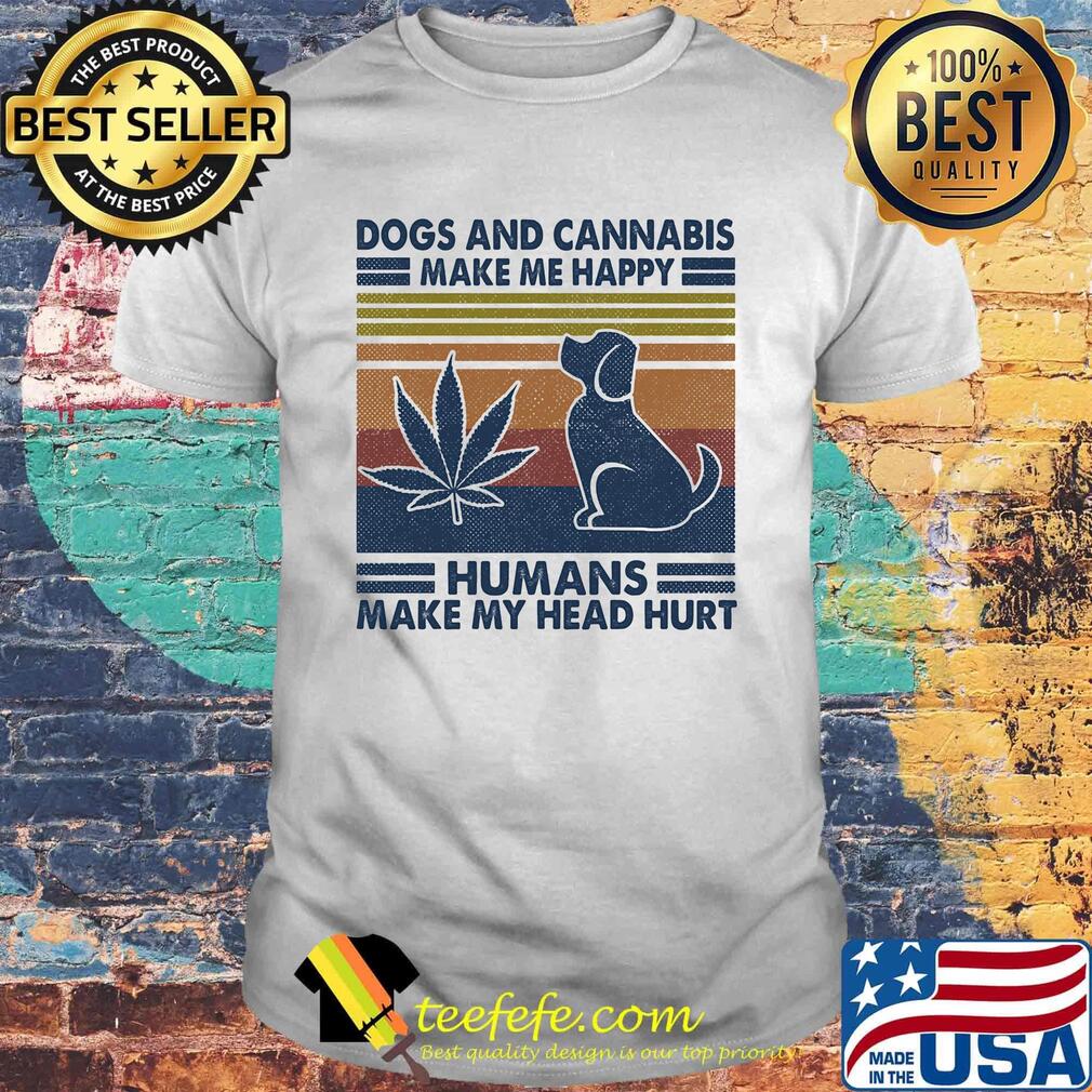 Dogs and cannabis make me happy humans make me head hurt vintage retro shirt