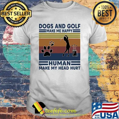 Dogs and golf make me happy human make my head hurt vintage retro shirt
