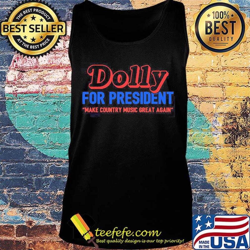 Dolly for President Make Country Music Great Again Dolly Parton s Tank top Dolly for President Make Country Music Great Again Dolly Parton s Tank top