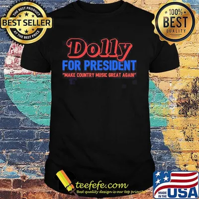 Dolly for president make country music great again shirt