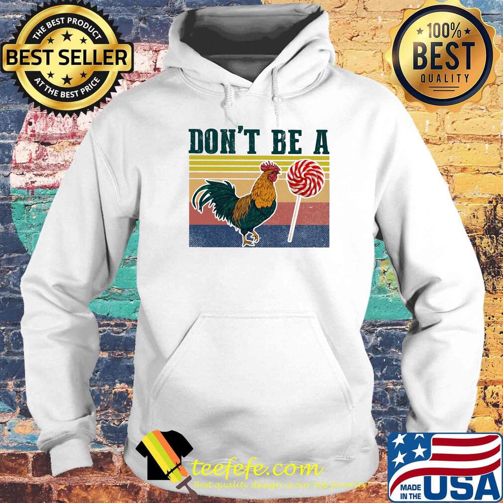 Don't Be A Rooster Lollipop Vintage Retro Shirt Hoodie Don't Be A Rooster Lollipop Vintage Retro Shirt Hoodie