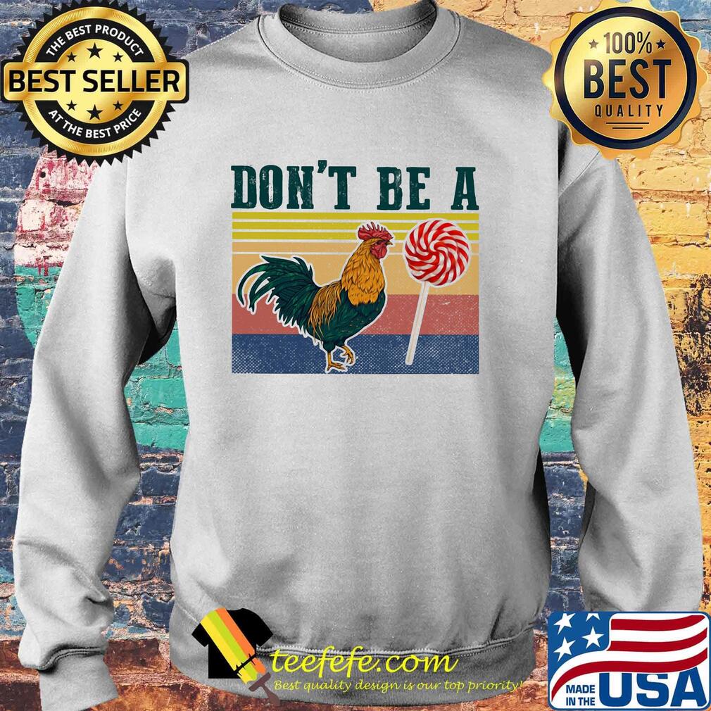 Don't Be A Rooster Lollipop Vintage Retro Shirt Sweater Don't Be A Rooster Lollipop Vintage Retro Shirt Sweater