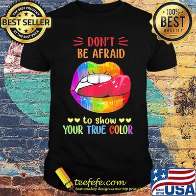 Don't Be Afraid To Show Your True Color Lips LGBT Shirt