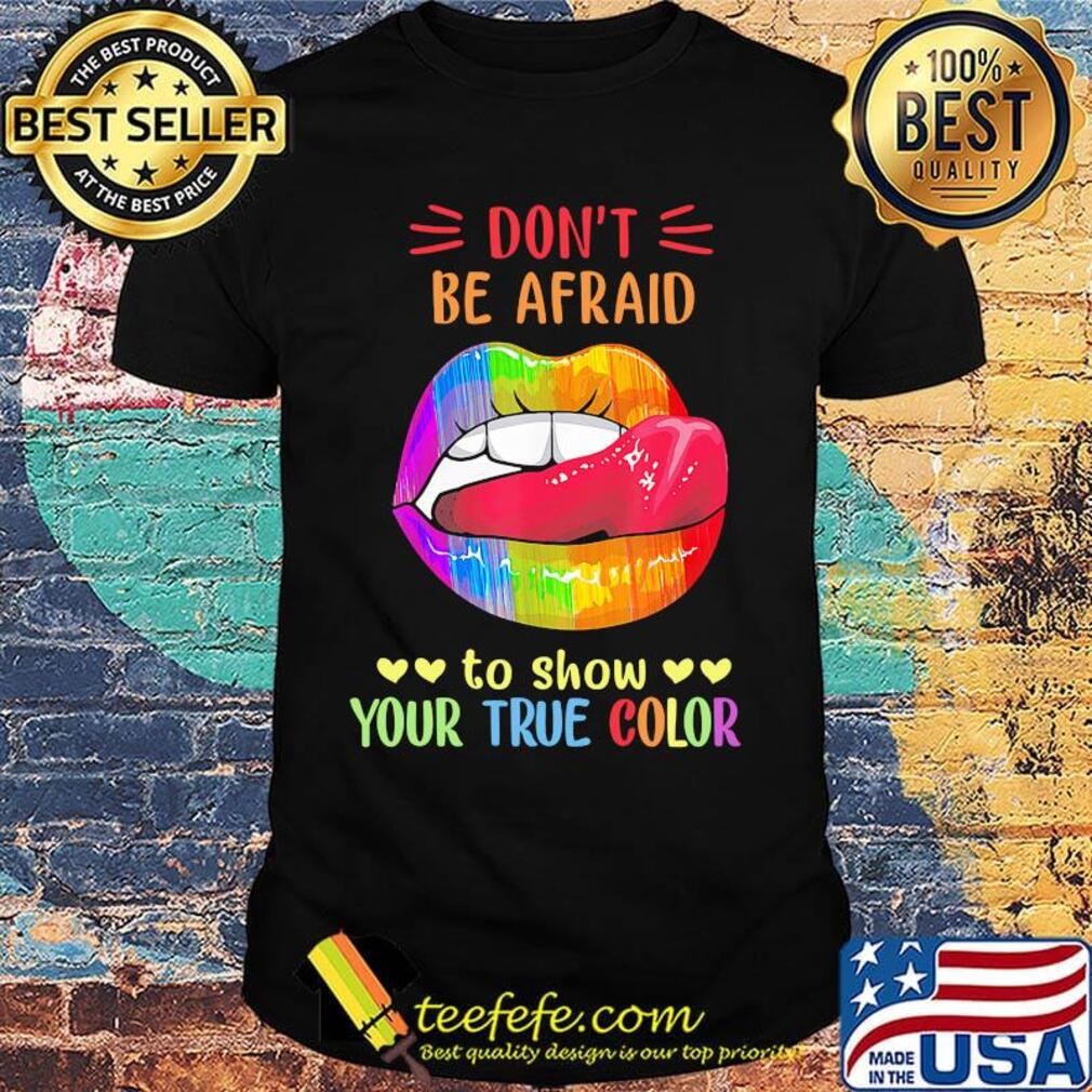 Don't Be Afraid To Show Your True Color Lips LGBT Shirt