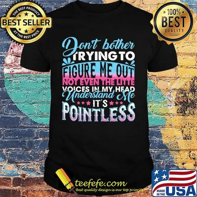 Don't Bother Trying To Figure Me Out Pointless Shirt