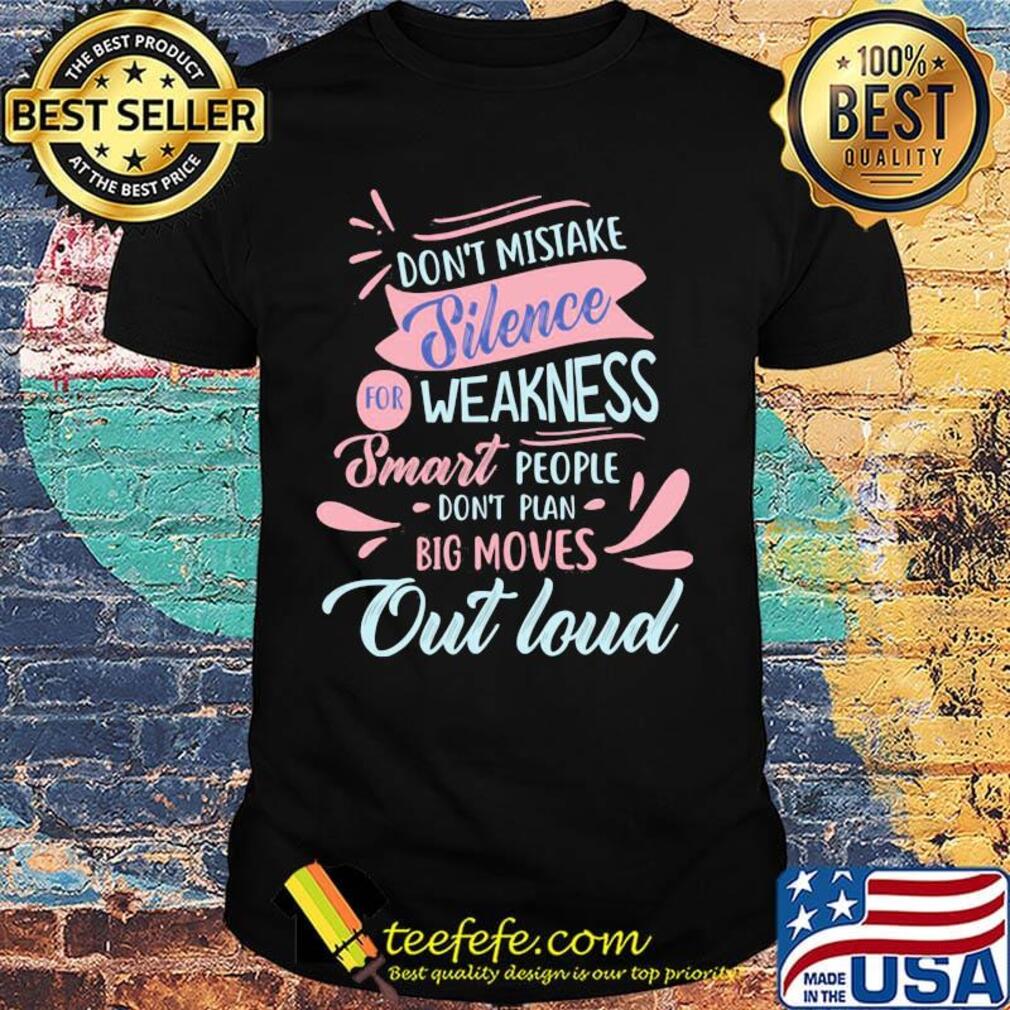Don't mistake for weakness smart people don't plan big moves out loud shirtit's a good day to read to book shirt