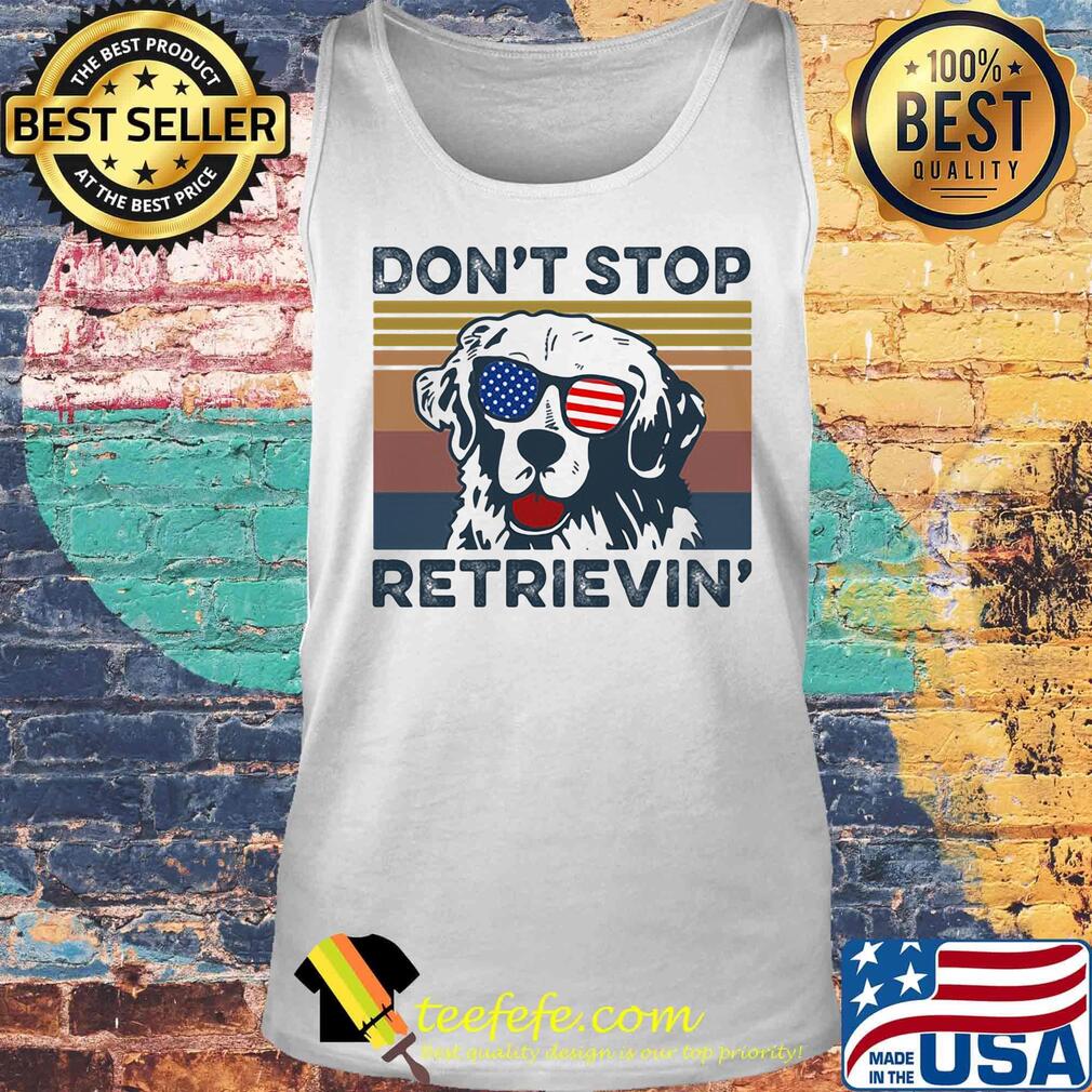 Don't Stop Retrievin' Dog Golden Vintage Retro Independence Day Shirt Tank top Don't Stop Retrievin' Dog Golden Vintage Retro Independence Day Shirt Tank top
