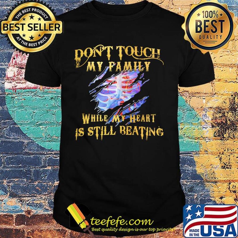 Don't Toutch My Family While My Heart Is Still Beating Ribs Shirt