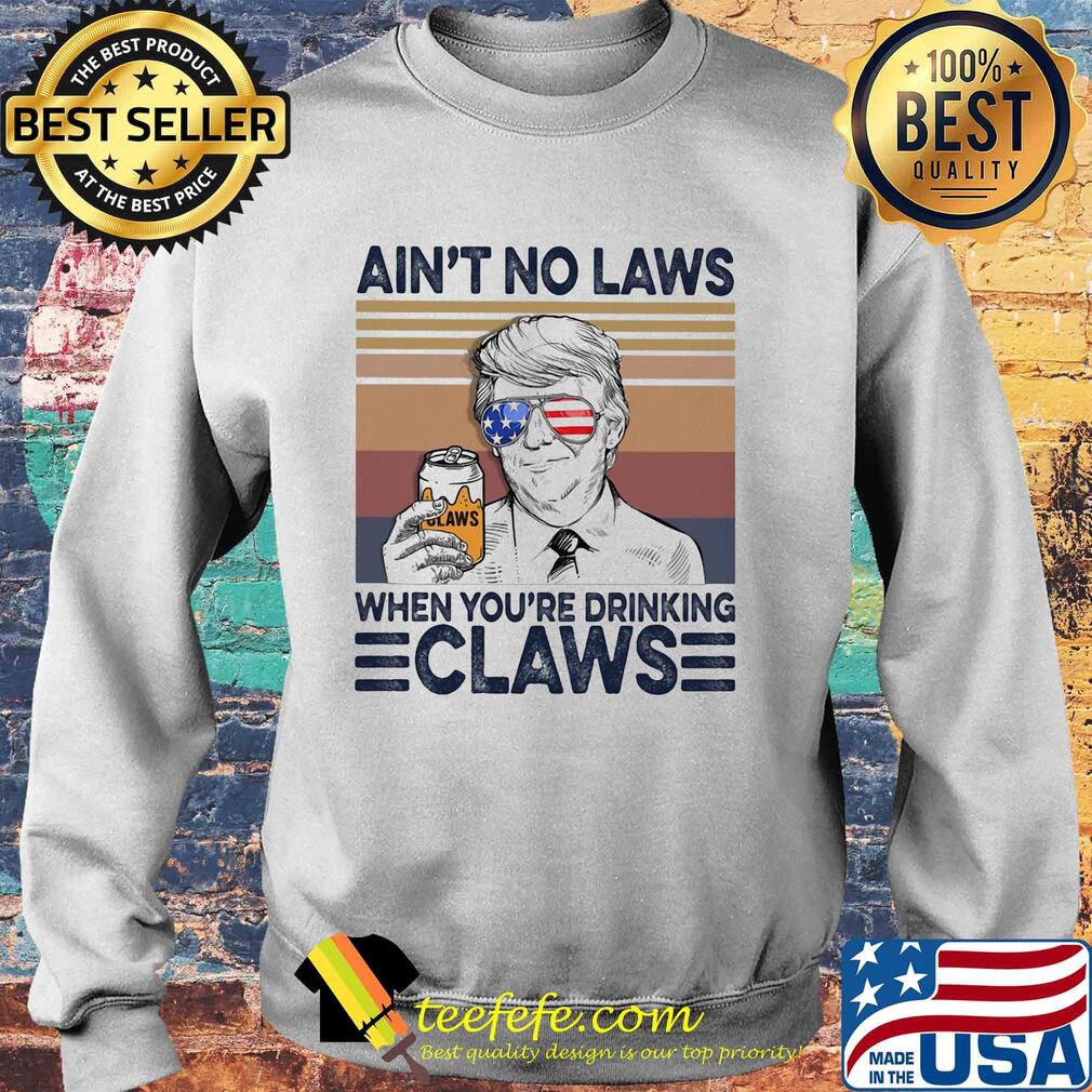 Donald Trump ain't no laws when youre drinking claws American flag veteran Independence Day vintage s Sweater Donald Trump ain't no laws when youre drinking claws American flag veteran Independence Day vintage s Sweater