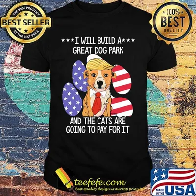 Donald trump i will build a great dog park and the cats are going to pay for it american flag independence day shirt