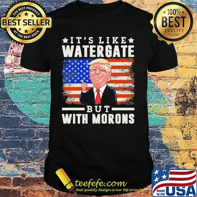 Donald trump it's like watergate but with morons american flag independence day shirt