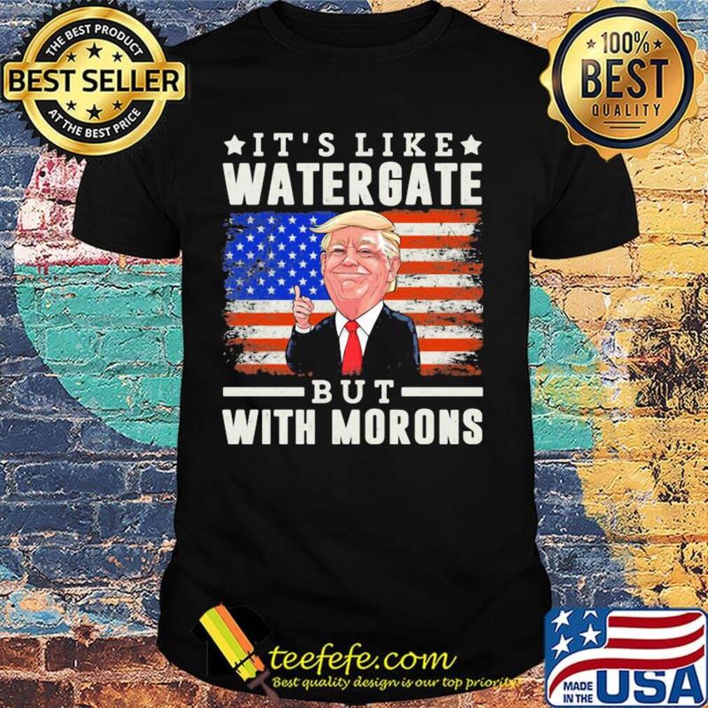 Donald trump it's like watergate but with morons american flag independence day shirt