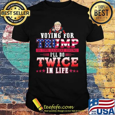 Donald trump voting for trump is the easiest thing i'll do twice in life stars shirt
