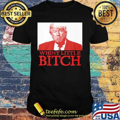 Donald trump whiny little bitch shirt