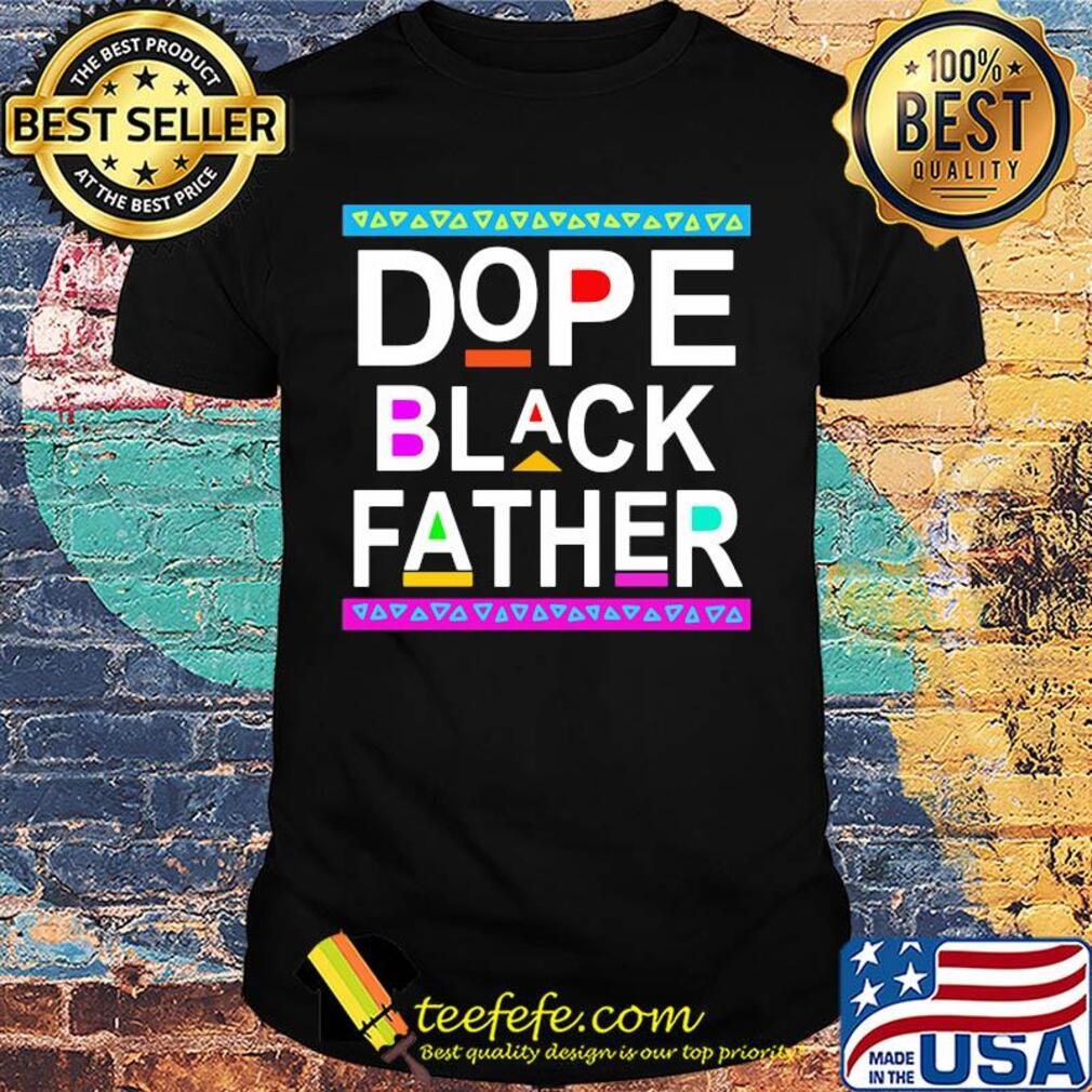 Dope black father happy father's day shirt Dope black father happy father's day shirt