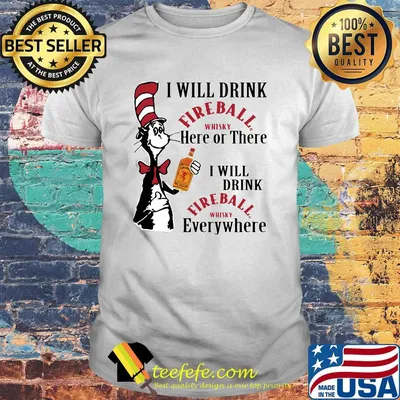 Dr seuss i will drink fireball whisky here of there i will drink fireball whisky everywhere shirt