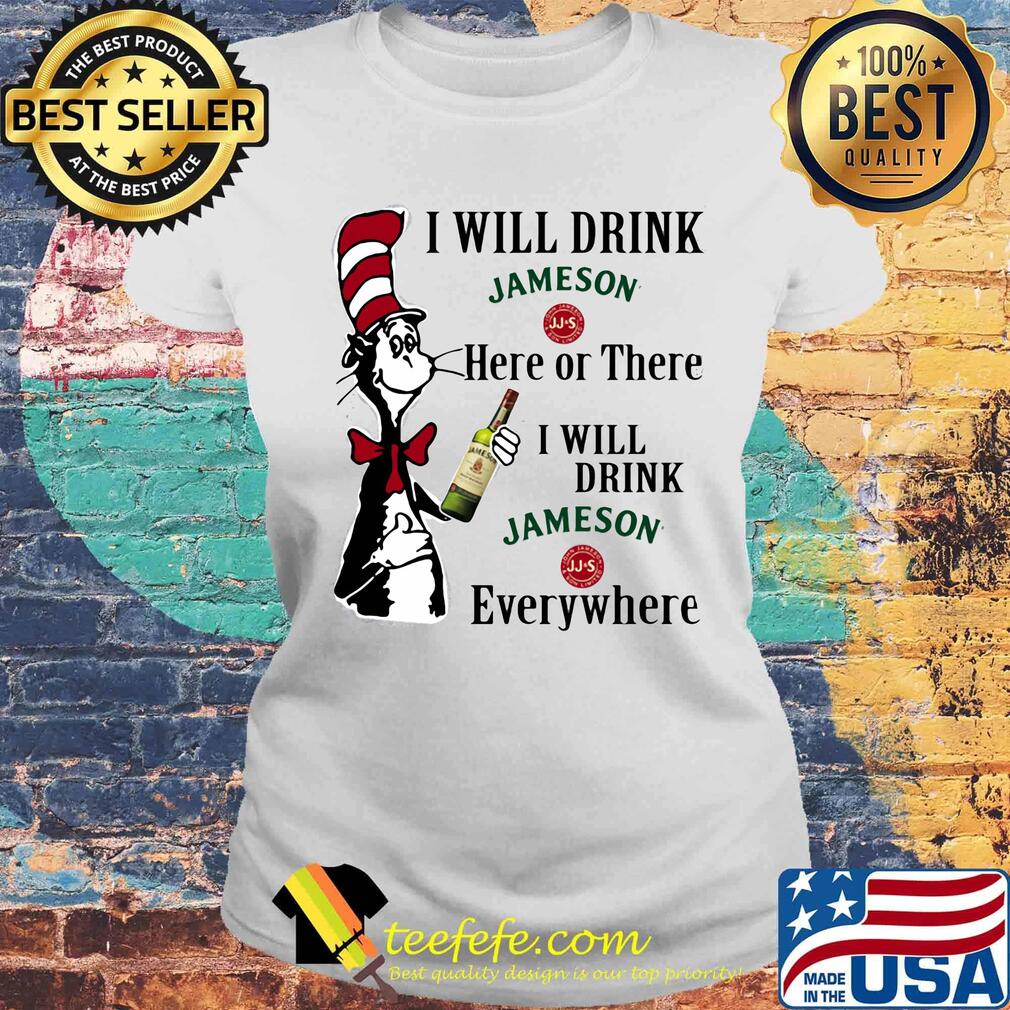 Dr seuss i will drink jameson here of there i will drink jameson everywhere s Laides tee Dr seuss i will drink jameson here of there i will drink jameson everywhere s Laides tee