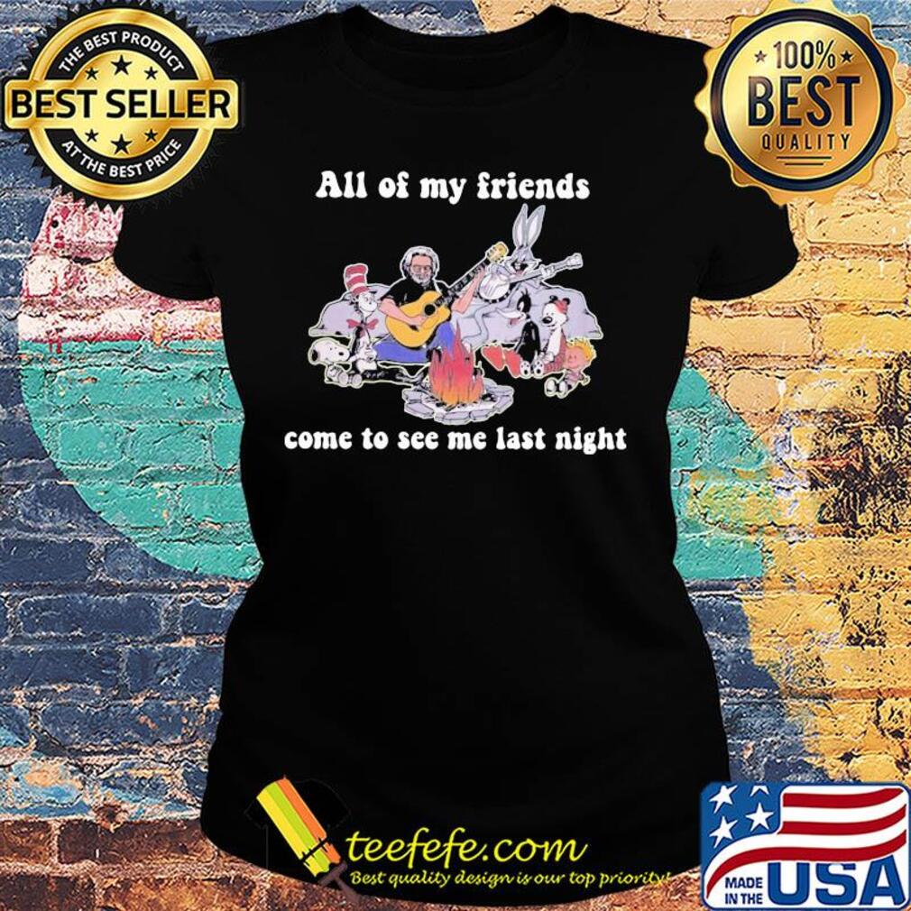 Dr seuss snoopy and friends all of my friends come to see me last night s Ladies tee Dr seuss snoopy and friends all of my friends come to see me last night s Ladies tee