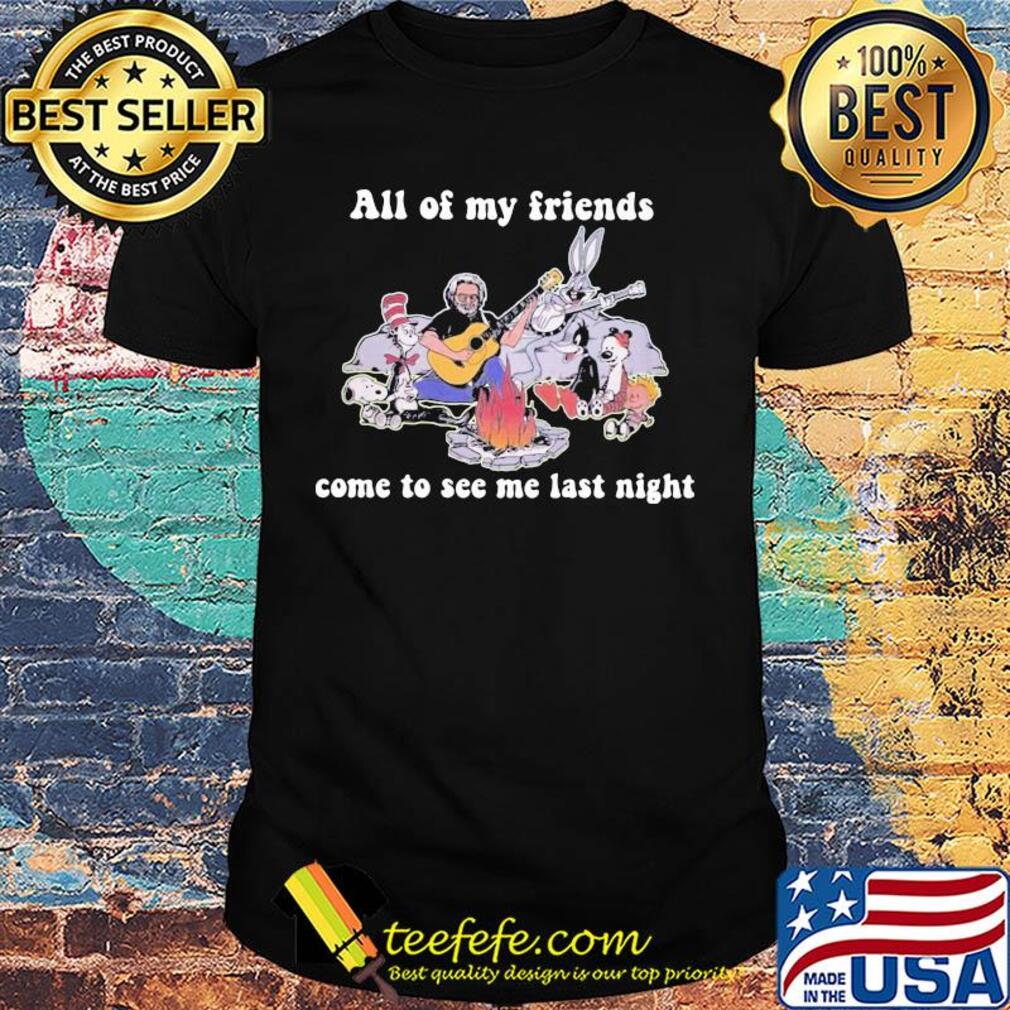 Dr seuss snoopy and friends all of my friends come to see me last night shirt