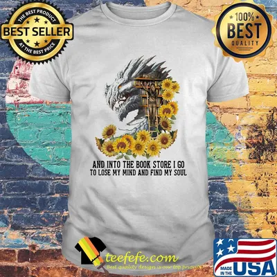 Dragon sunflowers and into the book store I go to lose my mind and find my soul shirt
