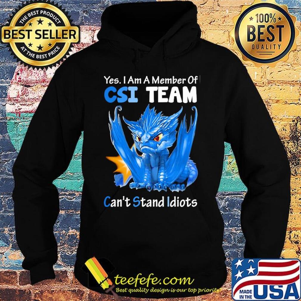 Dragon yes I am a member of csi team can't stand idiots s Hoodie Dragon yes I am a member of csi team can't stand idiots s Hoodie