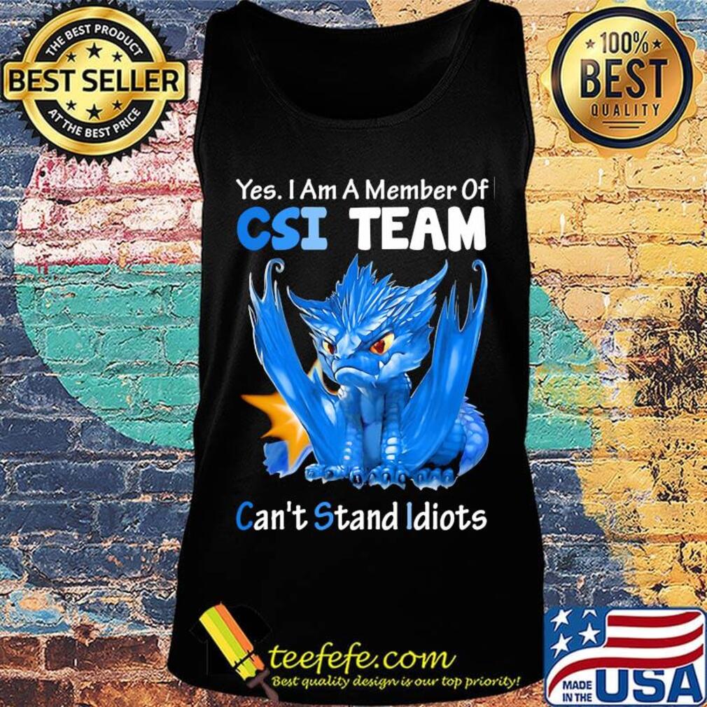 Dragon yes I am a member of csi team can't stand idiots s Tank top Dragon yes I am a member of csi team can't stand idiots s Tank top