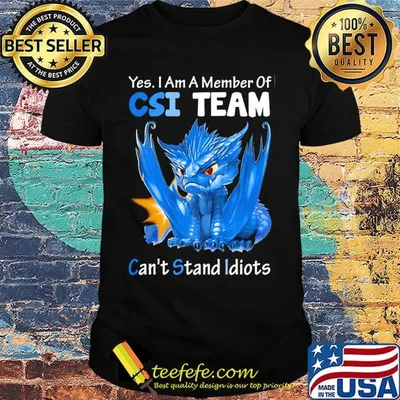 Dragon yes I am a member of csi team can't stand idiots shirt