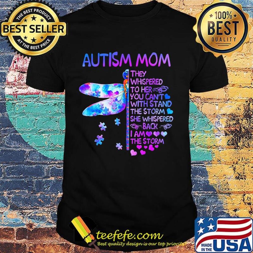 Dragonfly autism mom they whispered to her you can't with stand the storm she whispered back i am the storm hearts shirt