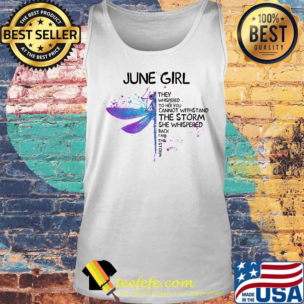 Dragonfly june girl they whispered to her you cannot withstand the storm she whispered back i am the storm s Tank top Dragonfly june girl they whispered to her you cannot withstand the storm she whispered back i am the storm s Tank top