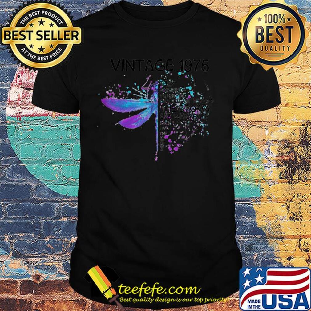 Dragonfly vintage 1975 they whispered to her you cannot withstand the storm she whispered back I am the storm shirt