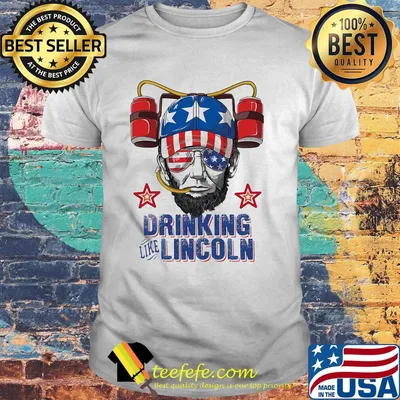 Drinking like abraham lincoln america happy 4th july independence day shirt