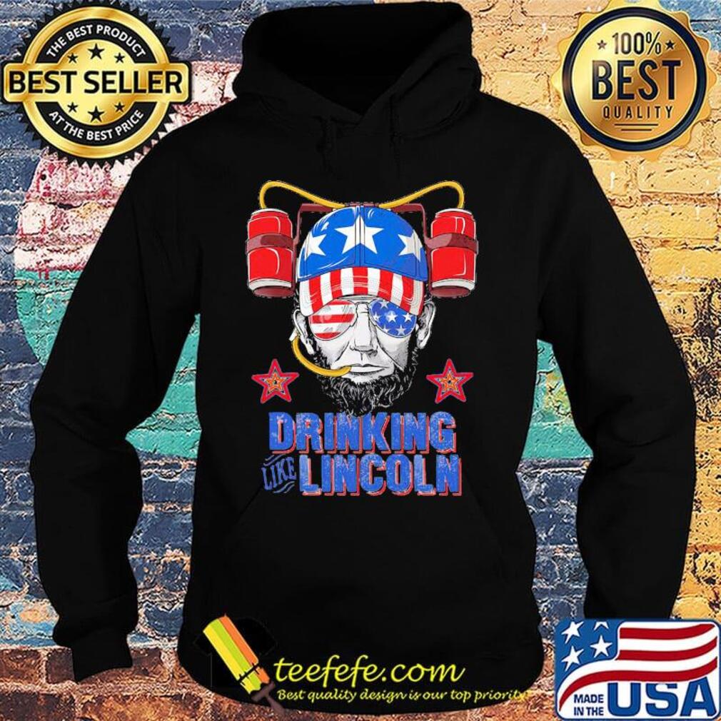 Drinking like abraham lincoln american flag independence day s Hoodie Drinking like abraham lincoln american flag independence day s Hoodie