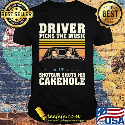 Driver picks the music shotgun shuts his cakehole shirt