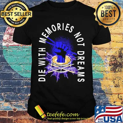 Drums die with memories not dreams shirt