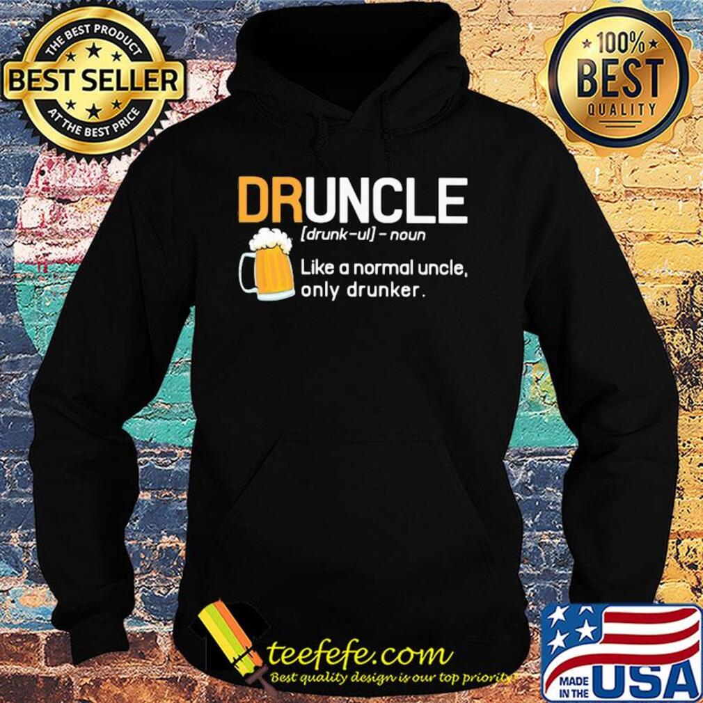 Druncle like a normal uncle only drunker beer s Hoodie Druncle like a normal uncle only drunker beer s Hoodie