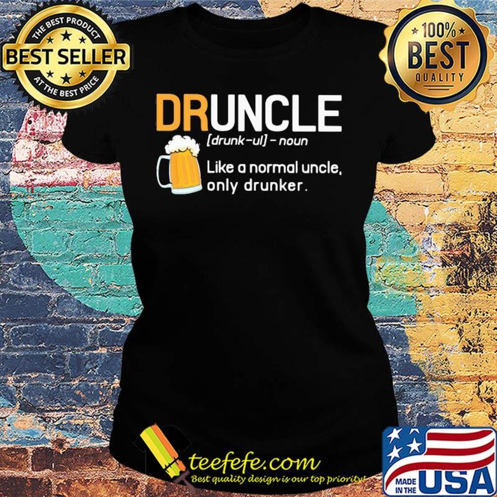 Druncle like a normal uncle only drunker beer s Ladies tee Druncle like a normal uncle only drunker beer s Ladies tee