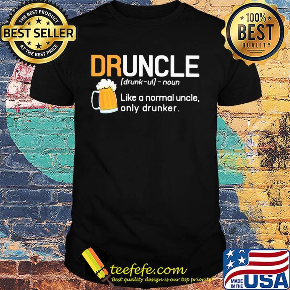 Druncle like a normal uncle only drunker beer shirt