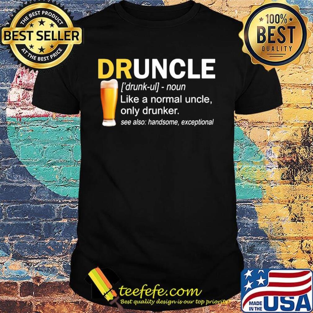 Druncle noun like a normal uncle only drinker shirt