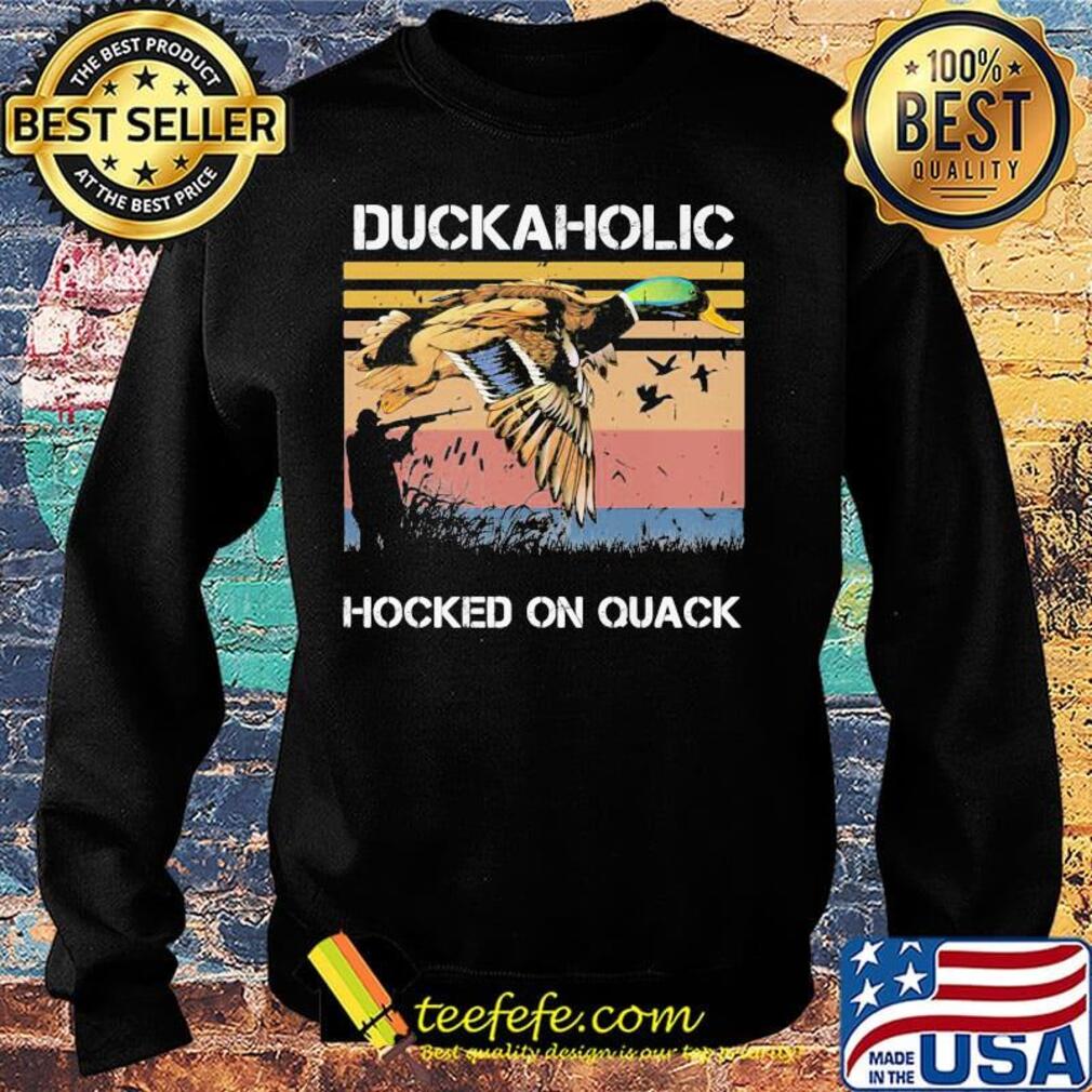 Duckaholic Hocked on Quack Hunting Duck Shirt Sweater Duckaholic Hocked on Quack Hunting Duck Shirt Sweater