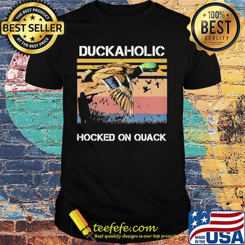 Duckaholic Hocked on Quack Hunting Duck Shirt Duckaholic Hocked on Quack Hunting Duck Shirt