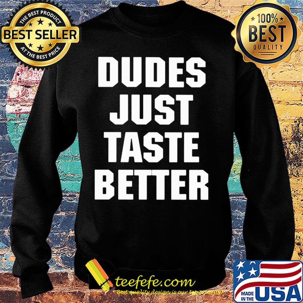 Dudes just taste better s Sweater Dudes just taste better s Sweater