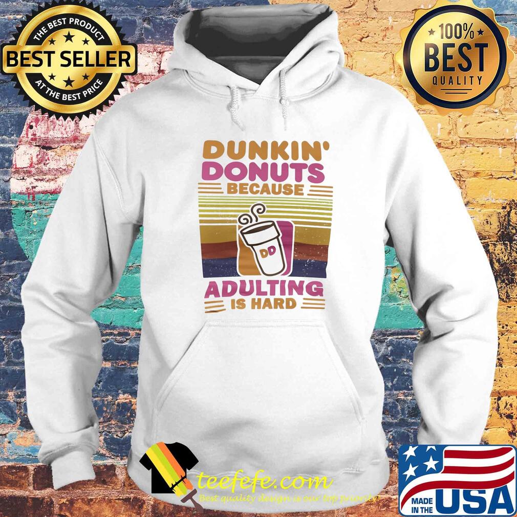 Dunkin donut because adulting is hard vintage retro s Hoodie Dunkin donut because adulting is hard vintage retro s Hoodie